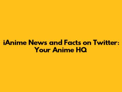 iAnime News and Facts on Twitter: Your Anime HQ
