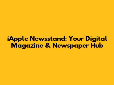 iApple Newsstand: Your Digital Magazine & Newspaper Hub