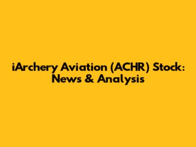 iArchery Aviation (ACHR) Stock: News & Analysis