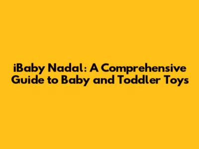 iBaby Nadal: A Comprehensive Guide to Baby and Toddler Toys