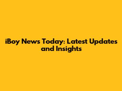 iBoy News Today: Latest Updates and Insights