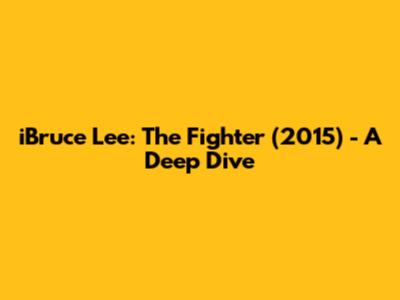 iBruce Lee: The Fighter (2015) - A Deep Dive