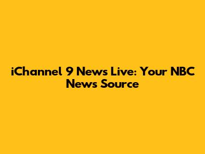 iChannel 9 News Live: Your NBC News Source