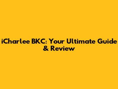 iCharlee BKC: Your Ultimate Guide & Review