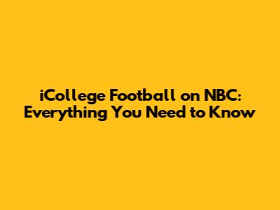 iCollege Football on NBC: Everything You Need to Know