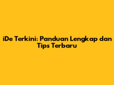 iDe Terkini: Panduan Lengkap dan Tips Terbaru