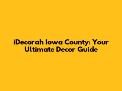 iDecorah Iowa County: Your Ultimate Decor Guide