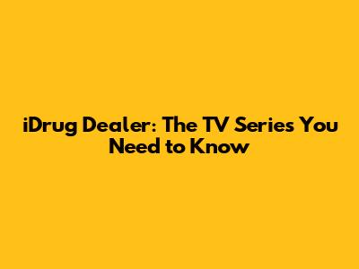 iDrug Dealer: The TV Series You Need to Know
