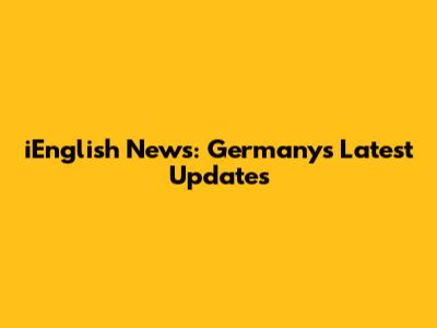 iEnglish News: Germany's Latest Updates