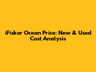 iFisker Ocean Price: New & Used Cost Analysis