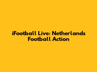 iFootball Live: Netherlands Football Action