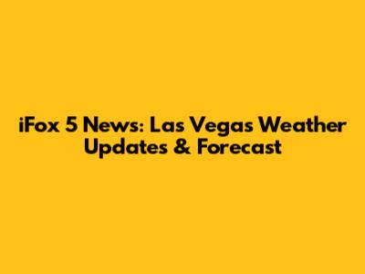 iFox 5 News: Las Vegas Weather Updates & Forecast