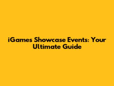iGames Showcase Events: Your Ultimate Guide
