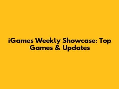 iGames Weekly Showcase: Top Games & Updates