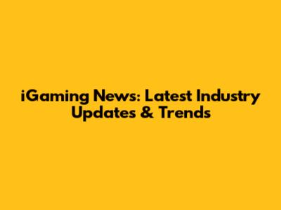 iGaming News: Latest Industry Updates & Trends