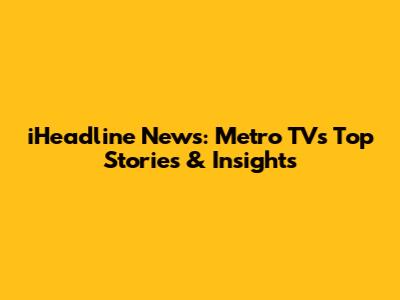 iHeadline News: Metro TV's Top Stories & Insights