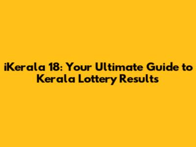 iKerala 18: Your Ultimate Guide to Kerala Lottery Results