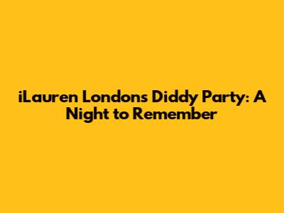 iLauren London's Diddy Party: A Night to Remember