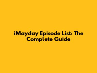 iMayday Episode List: The Complete Guide