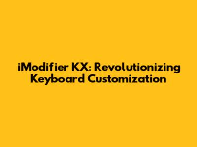iModifier KX: Revolutionizing Keyboard Customization