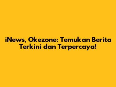 iNews, Okezone: Temukan Berita Terkini dan Terpercaya!