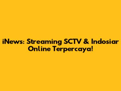 iNews: Streaming SCTV & Indosiar Online Terpercaya!
