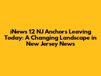 iNews 12 NJ Anchors Leaving Today: A Changing Landscape in New Jersey News