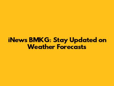 iNews BMKG: Stay Updated on Weather Forecasts