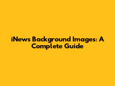 iNews Background Images: A Complete Guide
