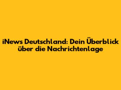 iNews Deutschland: Dein Überblick über die Nachrichtenlage