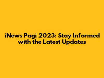iNews Pagi 2023: Stay Informed with the Latest Updates