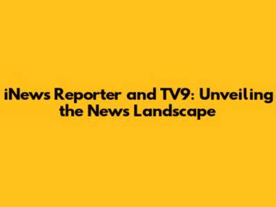 iNews Reporter and TV9: Unveiling the News Landscape