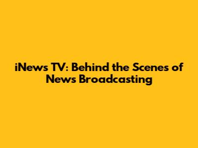iNews TV: Behind the Scenes of News Broadcasting
