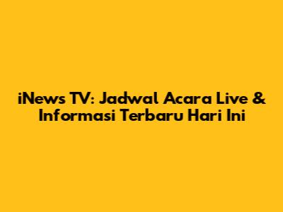 iNews TV: Jadwal Acara Live & Informasi Terbaru Hari Ini