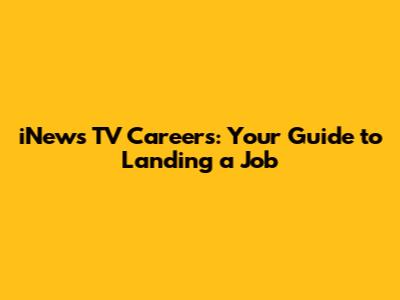 iNews TV Careers: Your Guide to Landing a Job