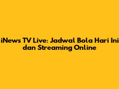 iNews TV Live: Jadwal Bola Hari Ini dan Streaming Online