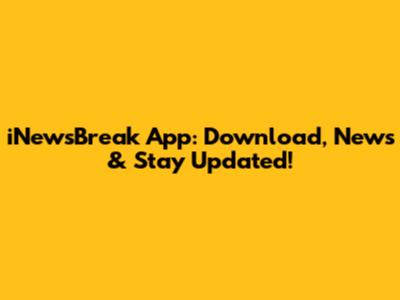 iNewsBreak App: Download, News & Stay Updated!