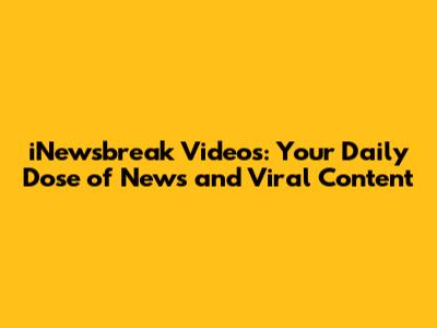 iNewsbreak Videos: Your Daily Dose of News and Viral Content