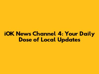 iOK News Channel 4: Your Daily Dose of Local Updates