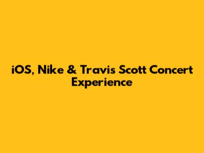 iOS, Nike & Travis Scott Concert Experience