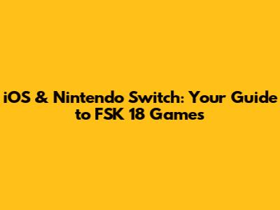 iOS & Nintendo Switch: Your Guide to FSK 18 Games