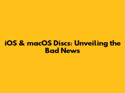 iOS & macOS Discs: Unveiling the Bad News