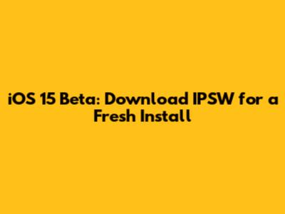 iOS 15 Beta: Download IPSW for a Fresh Install