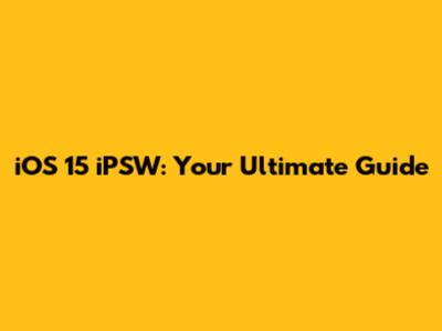iOS 15 iPSW: Your Ultimate Guide