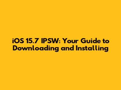 iOS 15.7 IPSW: Your Guide to Downloading and Installing