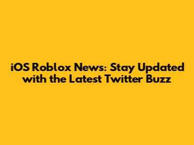 iOS Roblox News: Stay Updated with the Latest Twitter Buzz