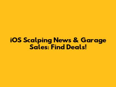 iOS Scalping News & Garage Sales: Find Deals!