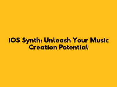 iOS Synth: Unleash Your Music Creation Potential