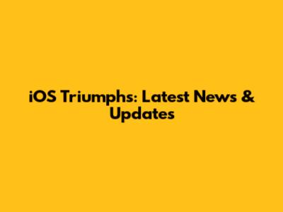 iOS Triumphs: Latest News & Updates