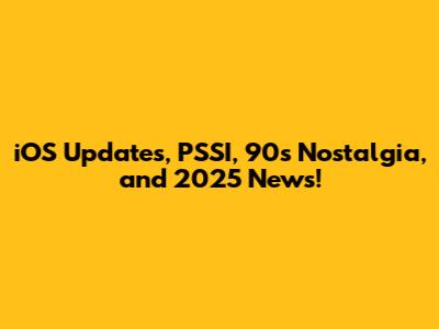 iOS Updates, PSSI, 90s Nostalgia, and 2025 News!